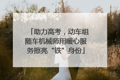 助力高考，动车组随车机械师用暖心服务擦亮“铁”身份
