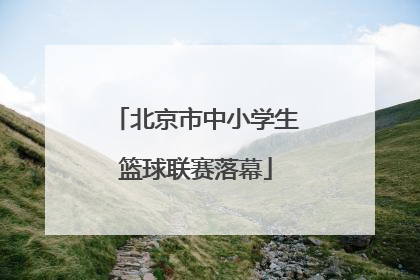 北京市中小学生篮球联赛落幕