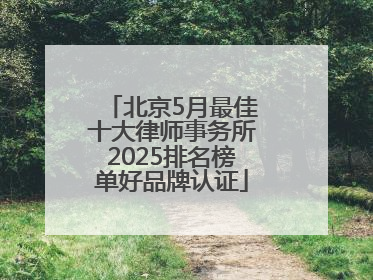 北京5月最佳十大律师事务所2025排名榜单好品牌认证