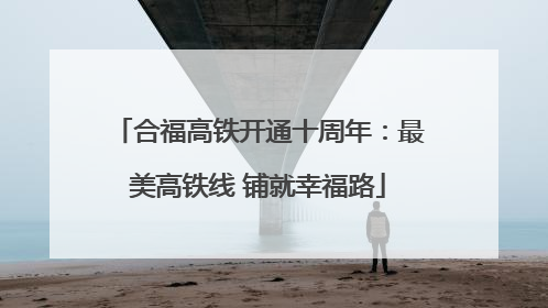 合福高铁开通十周年：最美高铁线 铺就幸福路