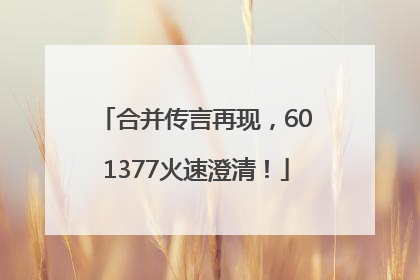 合并传言再现，601377火速澄清！