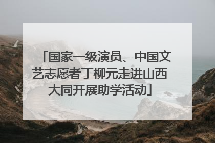 国家一级演员、中国文艺志愿者丁柳元走进山西大同开展助学活动