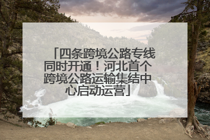 四条跨境公路专线同时开通！河北首个跨境公路运输集结中心启动运营