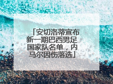 安切洛蒂宣布新一期巴西男足国家队名单，内马尔因伤落选