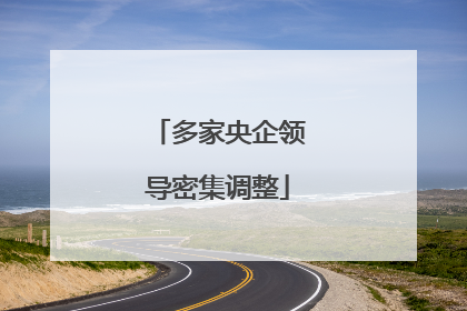 多家央企领导密集调整