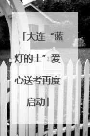 大连“蓝灯的士”爱心送考再度启动