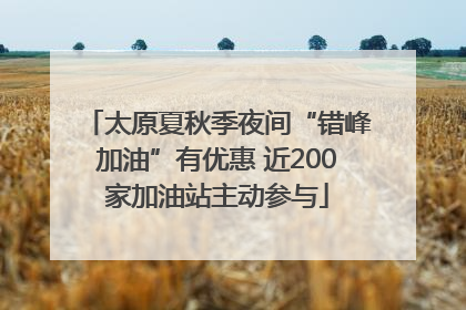 太原夏秋季夜间“错峰加油”有优惠 近200家加油站主动参与