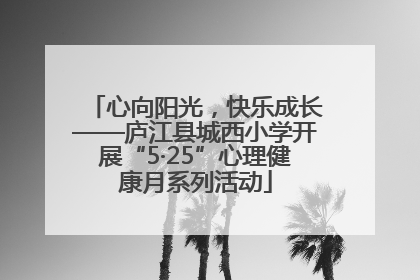 心向阳光，快乐成长——庐江县城西小学开展“5·25”心理健康月系列活动