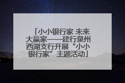 小小银行家 未来大赢家——建行泉州西湖支行开展“小小银行家”主题活动
