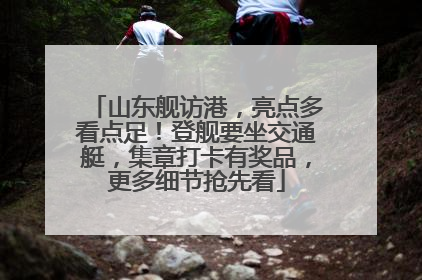 山东舰访港，亮点多看点足！登舰要坐交通艇，集章打卡有奖品，更多细节抢先看