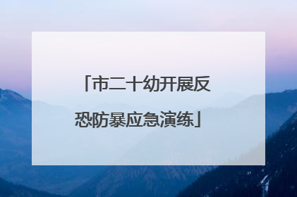 市二十幼开展反恐防暴应急演练