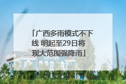 广西多雨模式不下线 明起至29日将现大范围强降雨