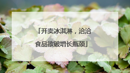 开卖冰淇淋，洽洽食品欲破增长瓶颈