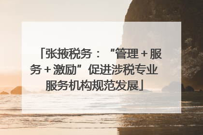 张掖税务：“管理＋服务＋激励”促进涉税专业服务机构规范发展