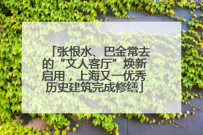 张恨水、巴金常去的“文人客厅”焕新启用，上海又一优秀历史建筑完成修缮