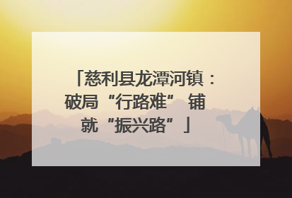 慈利县龙潭河镇：破局“行路难” 铺就“振兴路”