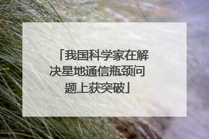 我国科学家在解决星地通信瓶颈问题上获突破