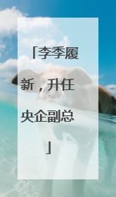 李季履新，升任央企副总