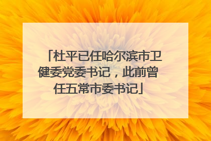 杜平已任哈尔滨市卫健委党委书记，此前曾任五常市委书记