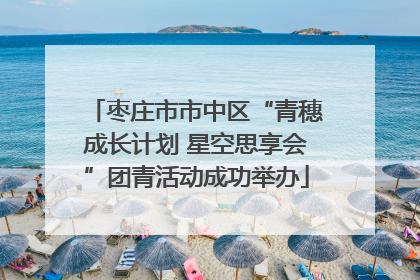 枣庄市市中区“青穗成长计划 星空思享会”团青活动成功举办