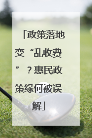 政策落地变“乱收费”？惠民政策缘何被误解