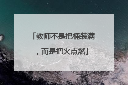 教师不是把桶装满，而是把火点燃
