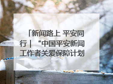 新闻路上 平安同行｜“中国平安新闻工作者关爱保障计划”在鲁落地