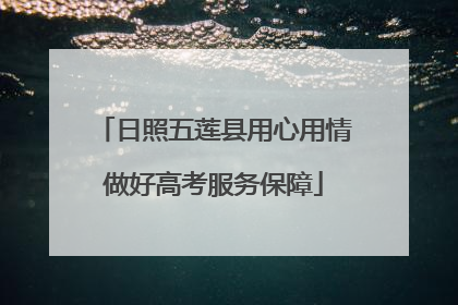 日照五莲县用心用情做好高考服务保障