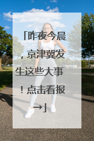 昨夜今晨，京津冀发生这些大事！点击看报→