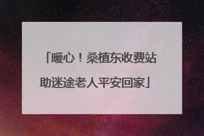 暖心！桑植东收费站助迷途老人平安回家