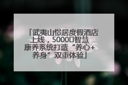 武夷山憬居度假酒店上线，5000㎡智慧康养系统打造“养心+养身”双重体验