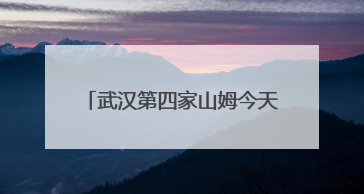 武汉第四家山姆今天开业，武汉人身边的超市越来越精致了