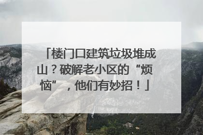 楼门口建筑垃圾堆成山？破解老小区的“烦恼”，他们有妙招！
