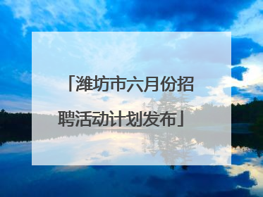 潍坊市六月份招聘活动计划发布