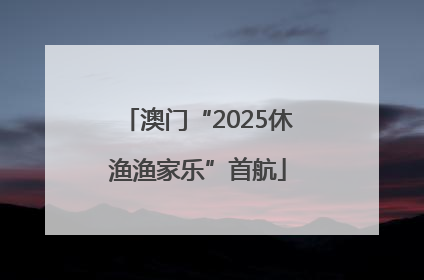 澳门“2025休渔渔家乐”首航