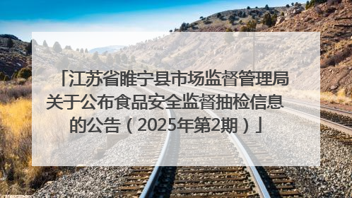 江苏省睢宁县市场监督管理局关于公布食品安全监督抽检信息的公告（2025年第2期）