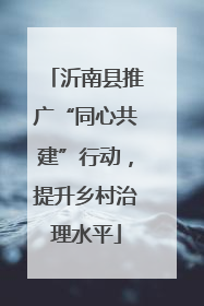 沂南县推广“同心共建”行动，提升乡村治理水平