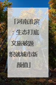 河南淮滨：生态打底文旅破题 织就城市新颜值