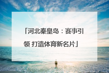 河北秦皇岛：赛事引领 打造体育新名片