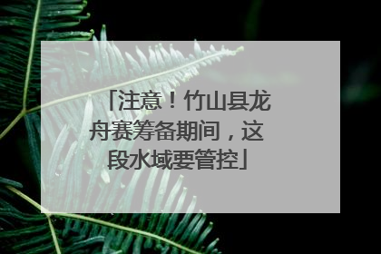 注意！竹山县龙舟赛筹备期间，这段水域要管控