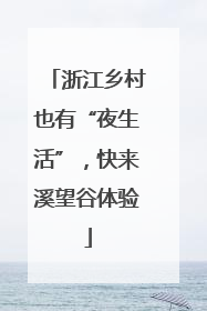 浙江乡村也有“夜生活”，快来溪望谷体验