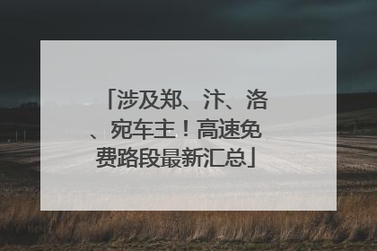 涉及郑、汴、洛、宛车主！高速免费路段最新汇总