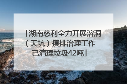 湖南慈利全力开展溶洞（天坑）摸排治理工作 已清理垃圾42吨