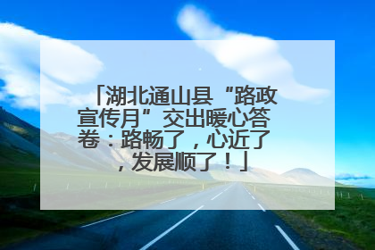 湖北通山县“路政宣传月”交出暖心答卷：路畅了，心近了，发展顺了！