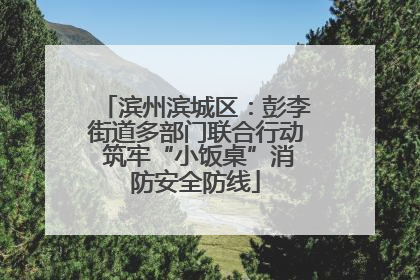 滨州滨城区：彭李街道多部门联合行动 筑牢“小饭桌”消防安全防线