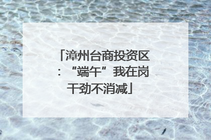 漳州台商投资区：“端午”我在岗 干劲不消减