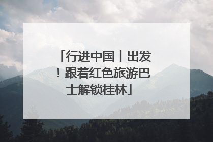 行进中国丨出发！跟着红色旅游巴士解锁桂林