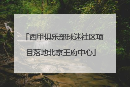西甲俱乐部球迷社区项目落地北京王府中心