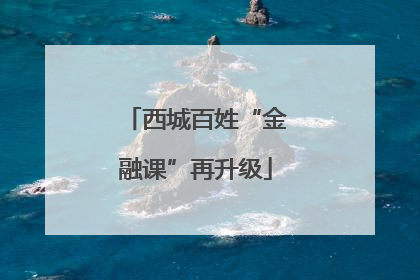 西城百姓“金融课”再升级
