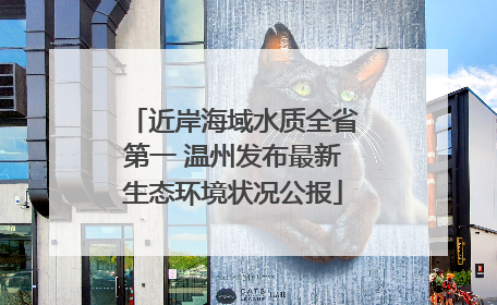 近岸海域水质全省第一 温州发布最新生态环境状况公报